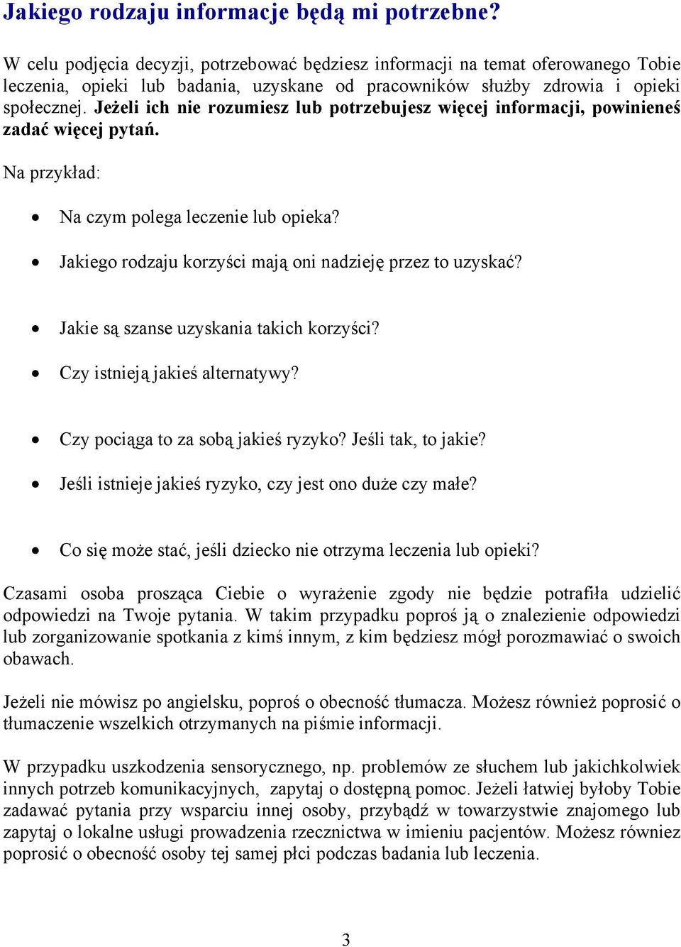 Jeżeli ich nie rozumiesz lub potrzebujesz więcej informacji, powinieneś zadać więcej pytań. Na przykład: Na czym polega leczenie lub opieka?