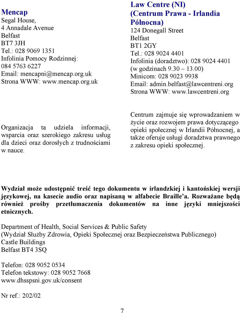 00) Minicom: 028 9023 9938 Email: admin.belfast@lawcentreni.org Strona WWW: www.lawcentreni.org Organizacja ta udziela informacji, wsparcia oraz szerokiego zakresu usług dla dzieci oraz dorosłych z trudnościami w nauce.