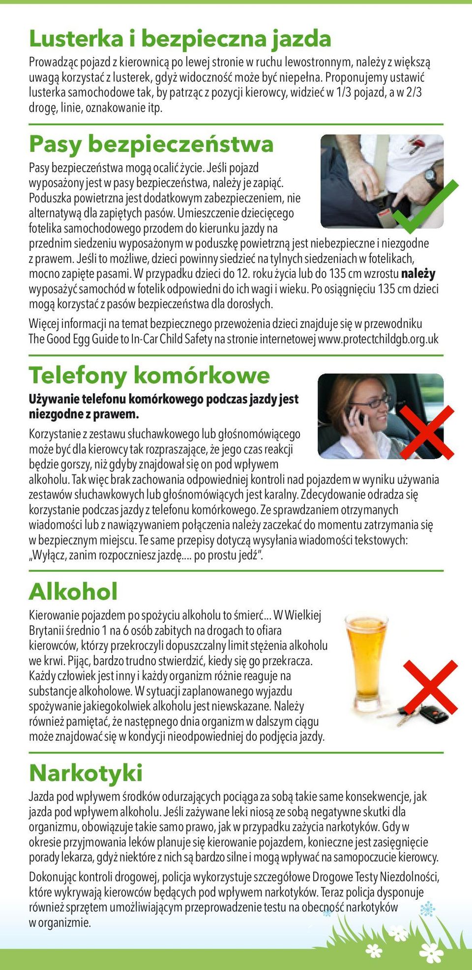 Jeśli pojazd wyposażony jest w pasy bezpieczeństwa, należy je zapiąć. Poduszka powietrzna jest dodatkowym zabezpieczeniem, nie alternatywą dla zapiętych pasów.