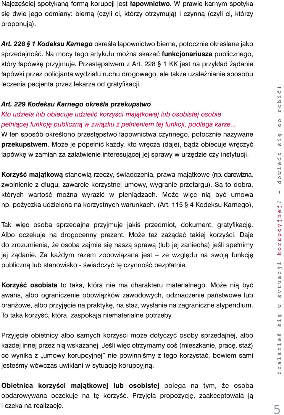 228 1 KK jest na przyk ad àdanie apówki przez policjanta wydzia u ruchu drogowego, ale tak e uzale nianie sposobu leczenia pacjenta przez lekarza od gratyfikacji. Art.