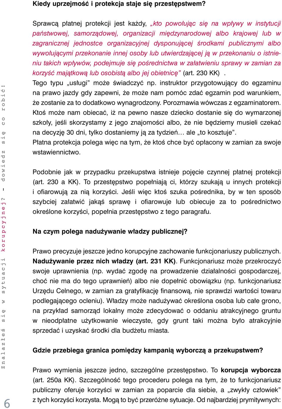 dysponujàcej Êrodkami publicznymi albo wywo ujàcymi przekonanie innej osoby lub utwierdzajàcej jà w przekonaniu o istnieniu takich wp ywów, podejmuje si poêrednictwa w za atwieniu sprawy w zamian za