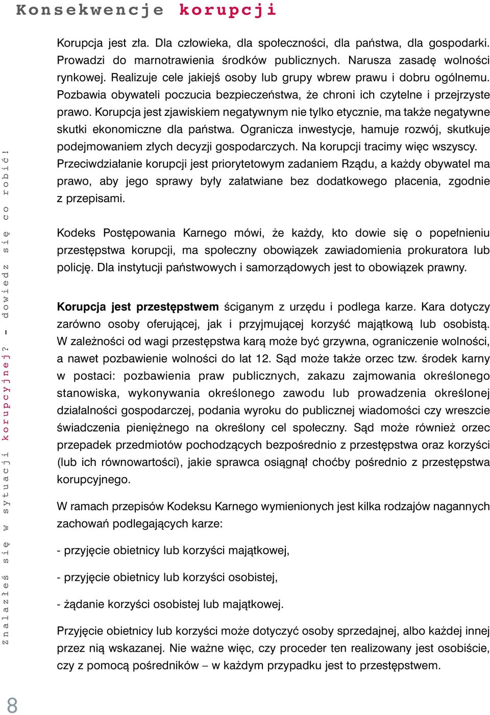 Korupcja jest zjawiskiem negatywnym nie tylko etycznie, ma tak e negatywne skutki ekonomiczne dla paƒstwa. Ogranicza inwestycje, hamuje rozwój, skutkuje podejmowaniem z ych decyzji gospodarczych.