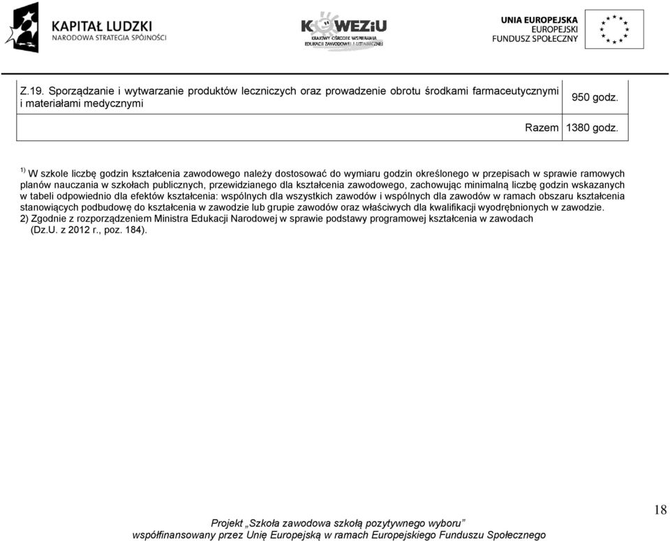 kształcenia zawodowego, zachowując minimalną liczbę godzin wskazanych w tabeli odpowiednio dla efektów kształcenia: wspólnych dla wszystkich zawodów i wspólnych dla zawodów w ramach obszaru