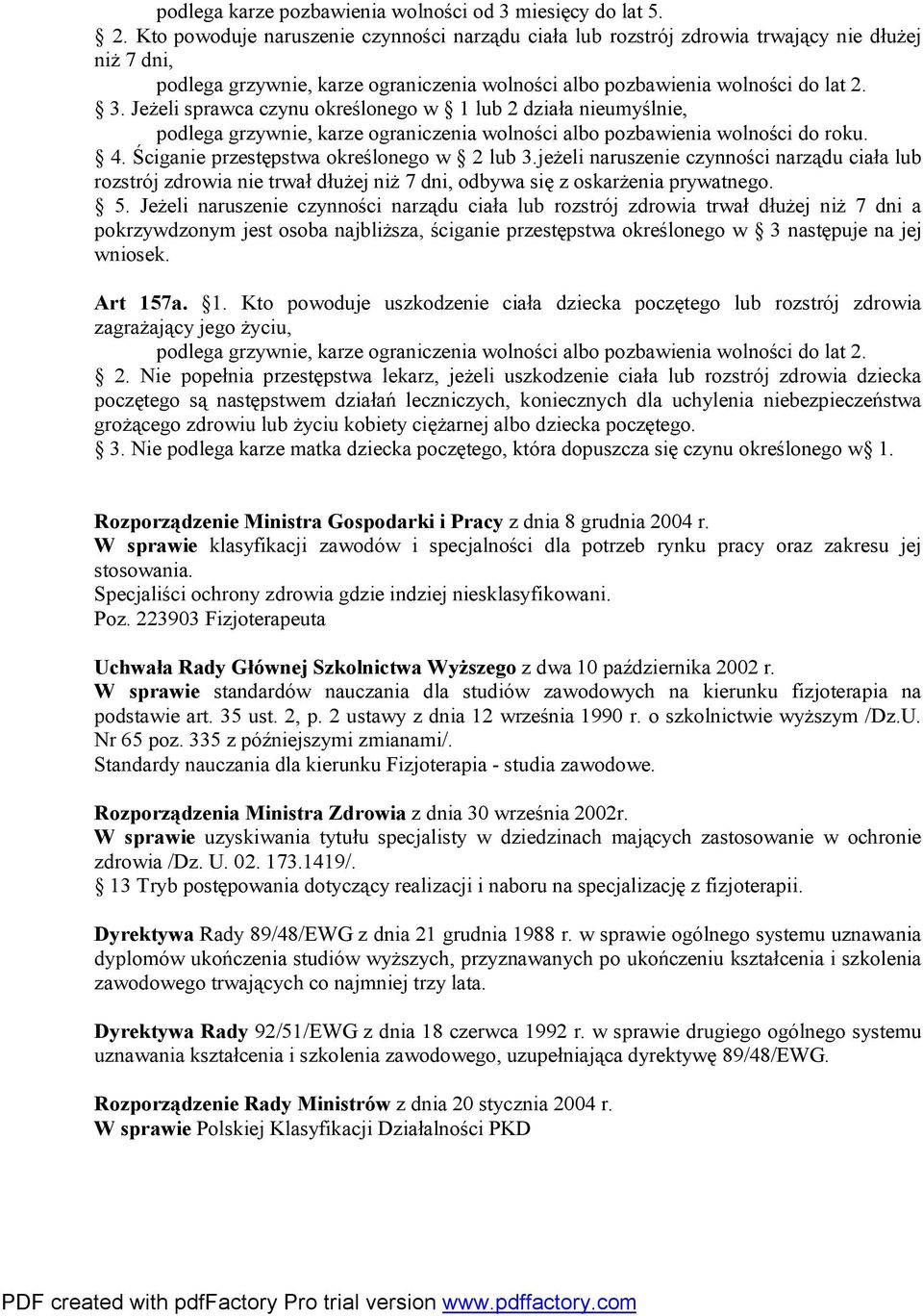 Jeżeli sprawca czynu określonego w 1 lub 2 działa nieumyślnie, podlega grzywnie, karze ograniczenia wolności albo pozbawienia wolności do roku. 4. Ściganie przestępstwa określonego w 2 lub 3.