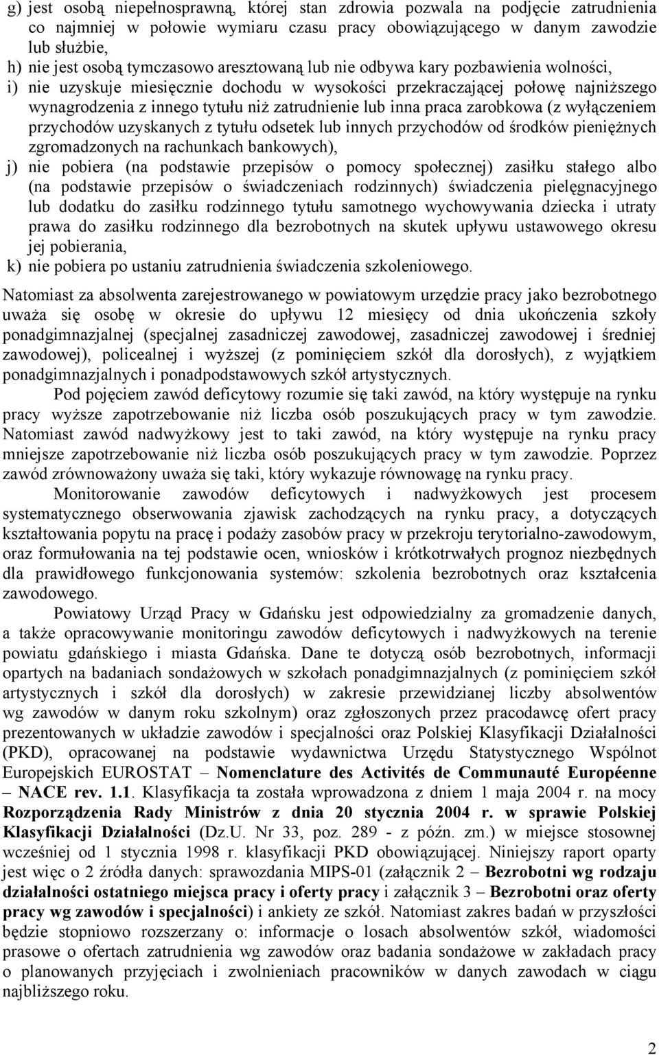 zarobowa (z wyłączeniem przychodów uzysanych z tytułu odsete lub innych przychodów od środów pieniężnych zgromadzonych na rachunach banowych), j) nie pobiera (na podstawie przepisów o pomocy