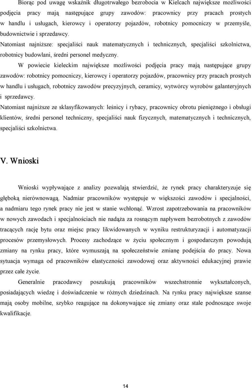 Natomiast najniższe: specjaliści nauk matematycznych i technicznych, specjaliści szkolnictwa, robotnicy budowlani, średni personel medyczny.