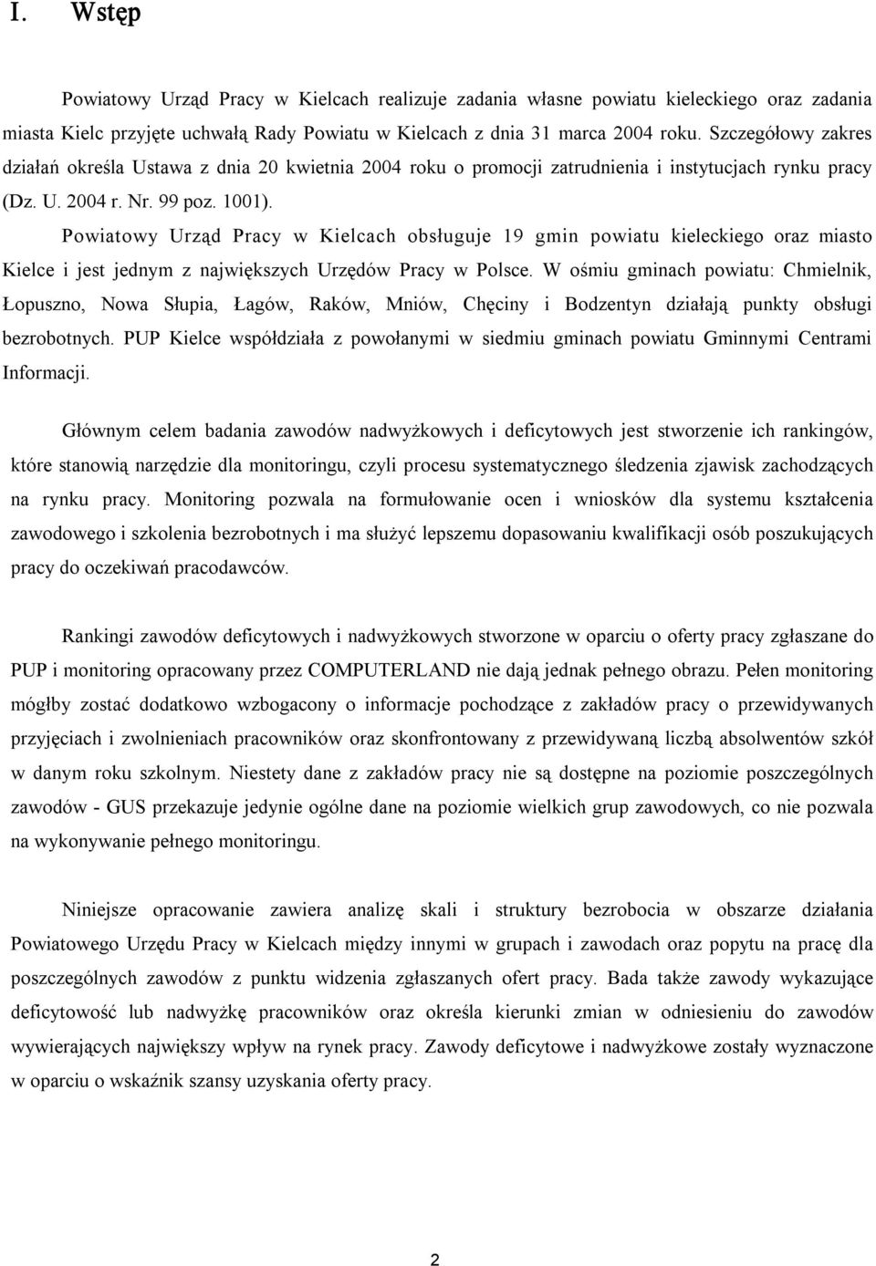 Powiatowy Urząd Pracy w Kielcach obsługuje 19 gmin powiatu kieleckiego oraz miasto Kielce i jest jednym z największych Urzędów Pracy w Polsce.