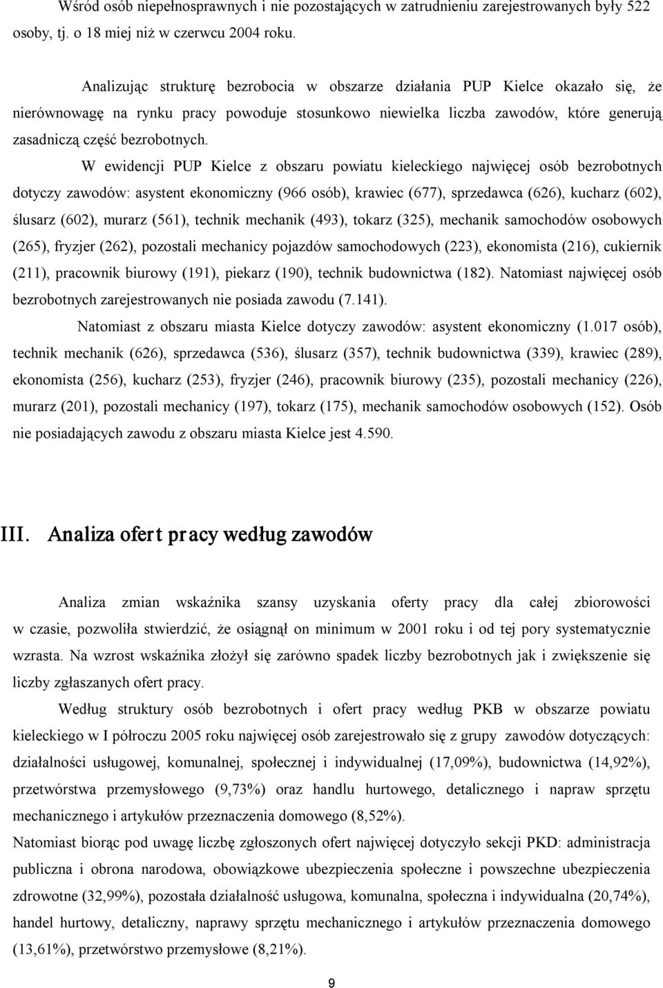 W ewidencji PUP Kielce z obszaru powiatu kieleckiego najwięcej osób bezrobotnych dotyczy zawodów: asystent ekonomiczny (966 osób), krawiec (677), sprzedawca (626), kucharz (602), ślusarz (602),