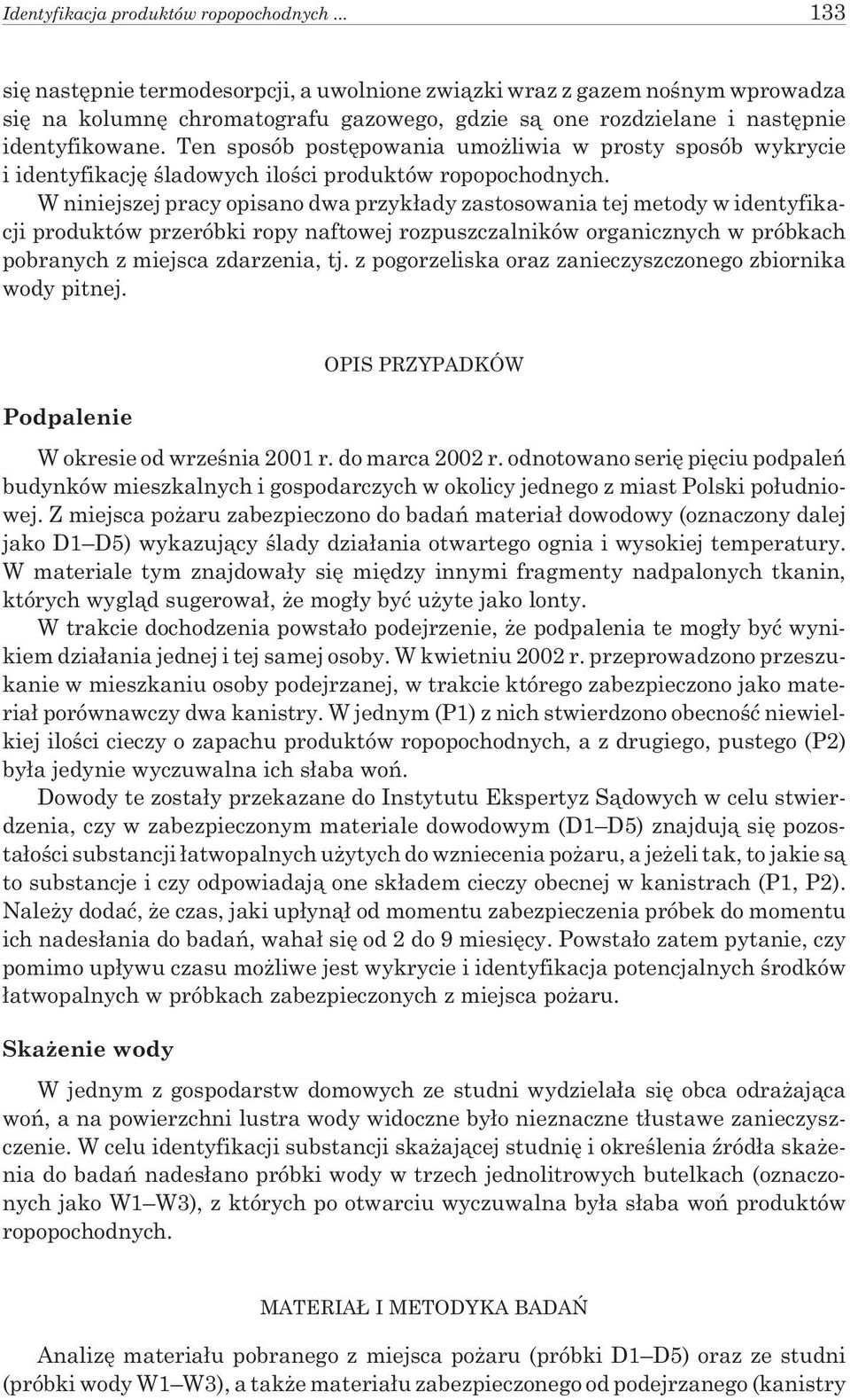 Ten sposób postêpowania umo liwia w prosty sposób wykrycie i identyfikacjê œladowych iloœci produktów ropopochodnych.