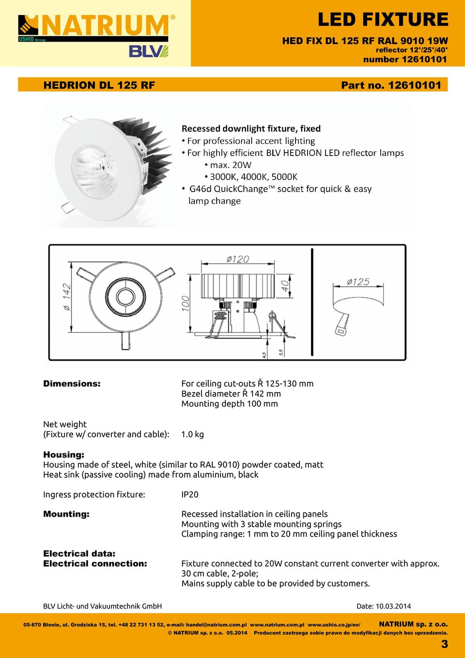 0 kg Housing: Housing made of steel, white (similar to RAL 9010) powder coated, matt Heat sink (passive cooling) made from aluminium, black Ingress protection xture: Mounting: