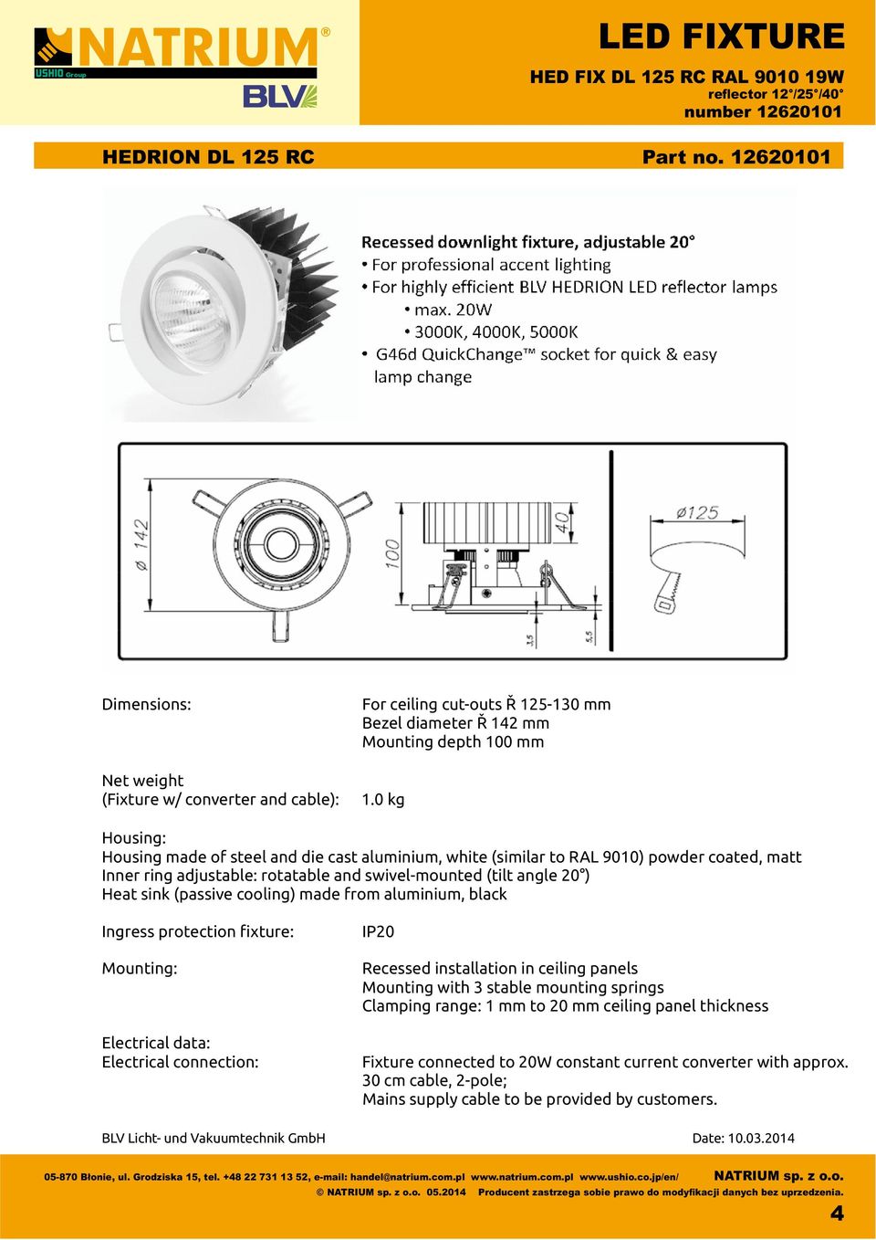 0 kg Housing: Housing made of steel and die cast aluminium, white (similar to RAL 9010) powder coated, matt Inner ring adjustable: rotatable and swivel-mounted (tilt angle 20 ) Heat sink (passive