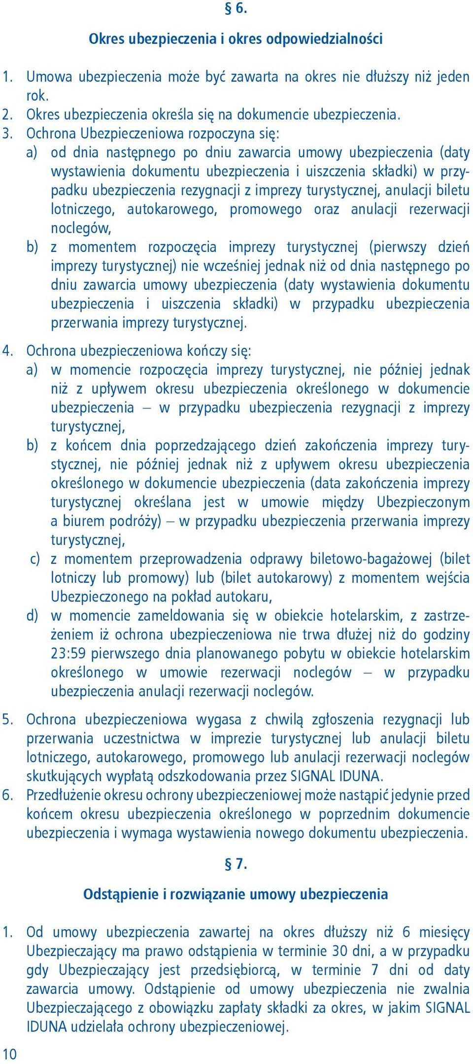 z imprezy turystycznej, anulacji biletu lotniczego, autokarowego, promowego oraz anulacji rezerwacji noclegów, b) z momentem rozpoczęcia imprezy turystycznej (pierwszy dzień imprezy turystycznej) nie