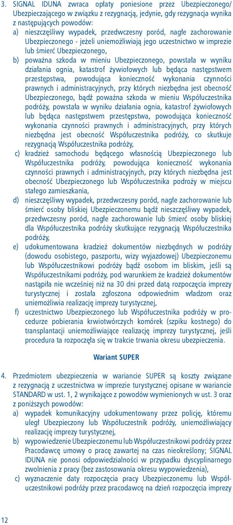 katastrof żywiołowych lub będąca następstwem przestępstwa, powodująca konieczność wykonania czynności prawnych i administracyjnych, przy których niezbędna jest obecność Ubezpieczonego, bądź poważna