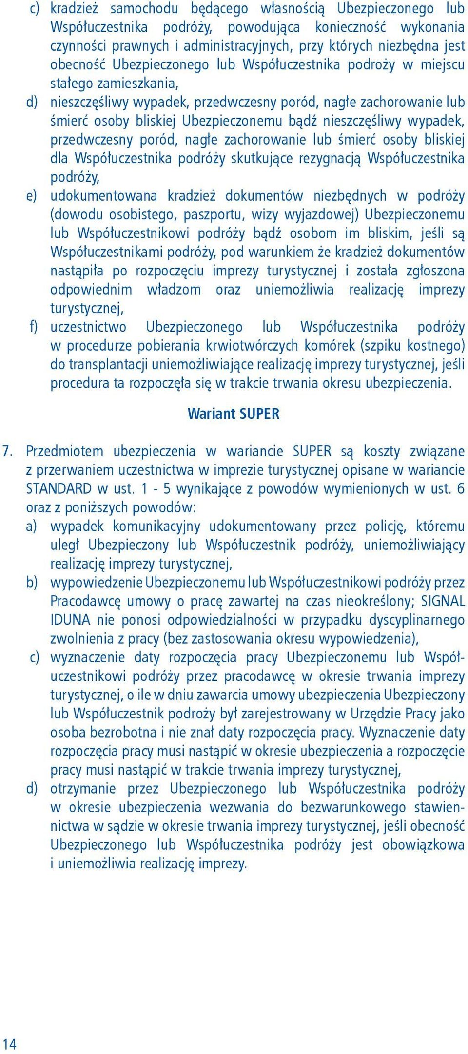 nieszczęśliwy wypadek, przedwczesny poród, nagłe zachorowanie lub śmierć osoby bliskiej dla Współuczestnika podróży skutkujące rezygnacją Współuczestnika podróży, e) udokumentowana kradzież