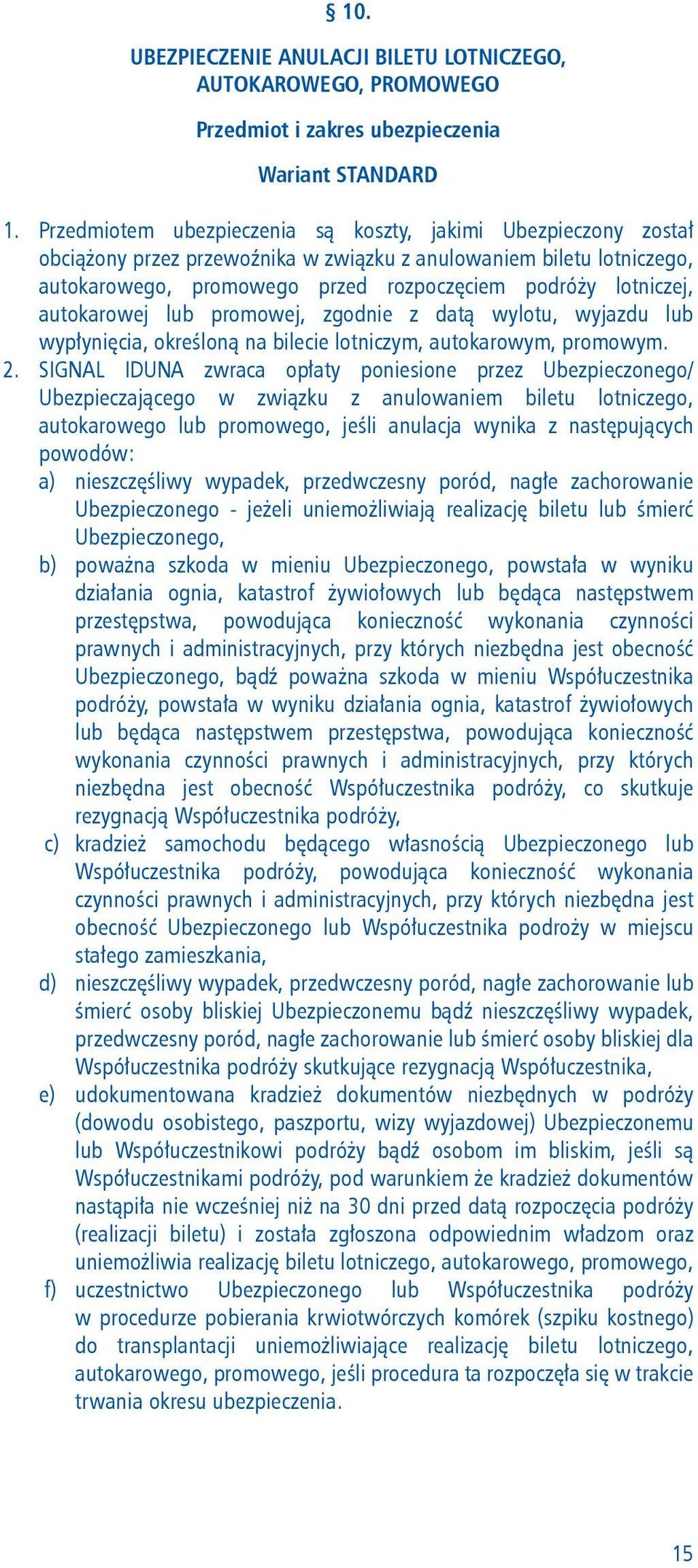 autokarowej lub promowej, zgodnie z datą wylotu, wyjazdu lub wypłynięcia, określoną na bilecie lotniczym, autokarowym, promowym. 2.