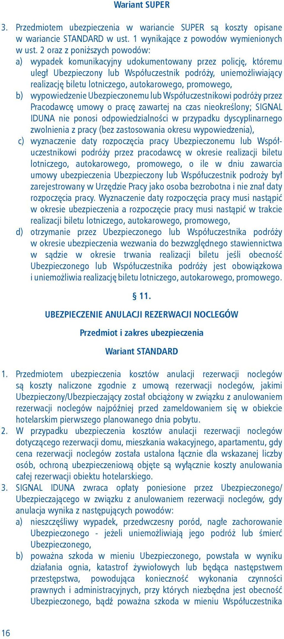 promowego, b) wypowiedzenie Ubezpieczonemu lub Współuczestnikowi podróży przez Pracodawcę umowy o pracę zawartej na czas nieokreślony; SIGNAL IDUNA nie ponosi odpowiedzialności w przypadku