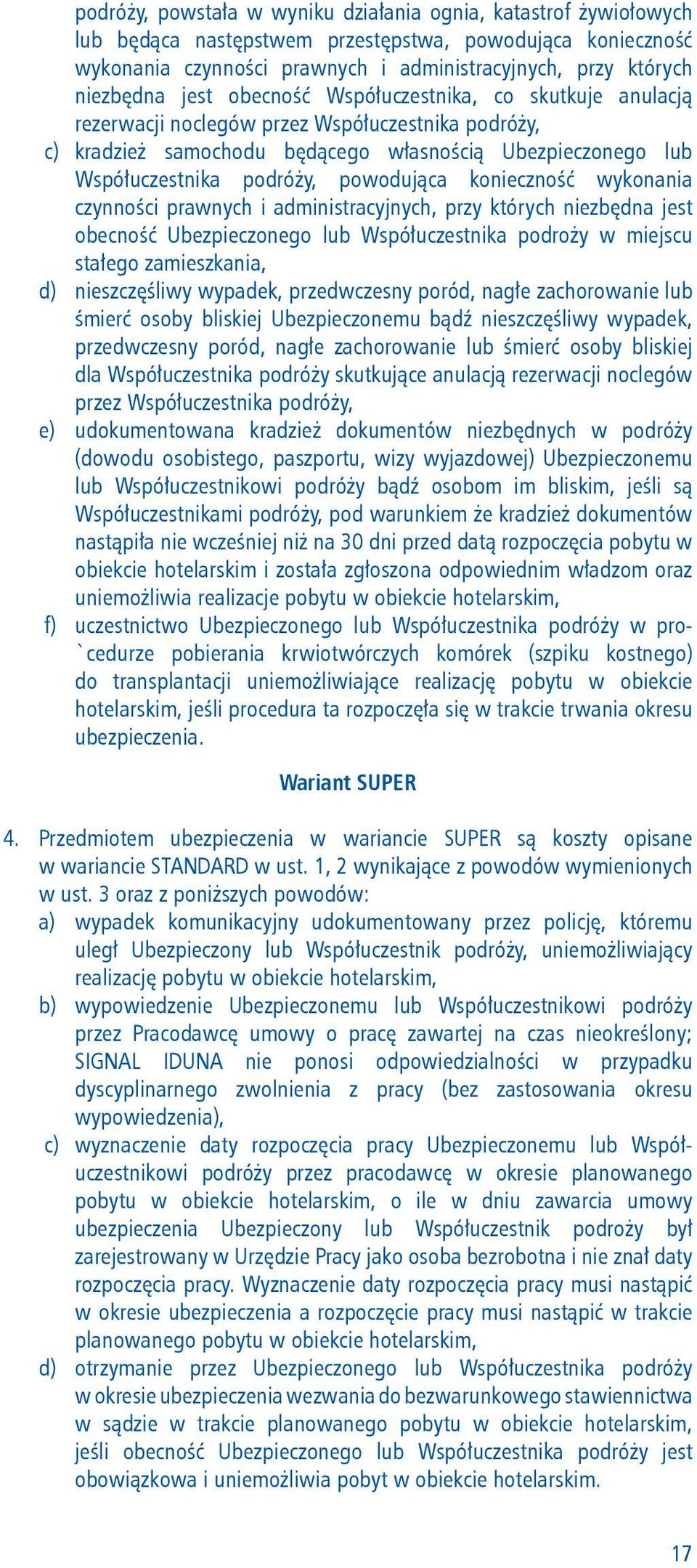 konieczność wykonania czynności prawnych i administracyjnych, przy których niezbędna jest obecność Ubezpieczonego lub Współuczestnika podroży w miejscu stałego zamieszkania, d) nieszczęśliwy wypadek,