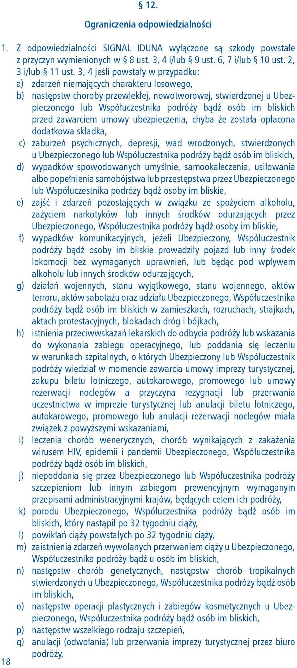 bliskich przed zawarciem umowy ubezpieczenia, chyba że została opłacona dodatkowa składka, c) zaburzeń psychicznych, depresji, wad wrodzonych, stwierdzonych u Ubezpieczonego lub Współuczestnika