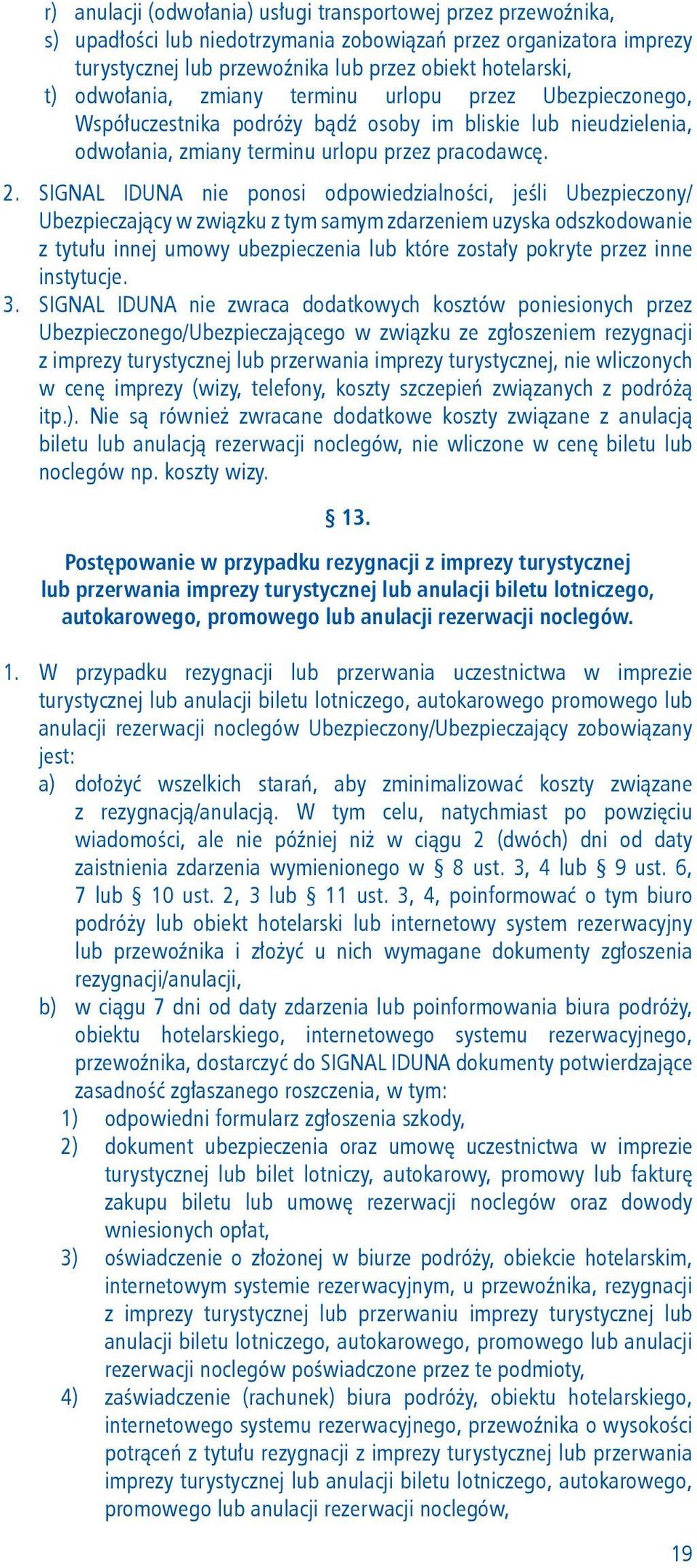 SIGNAL IDUNA nie ponosi odpowiedzialności, jeśli Ubezpieczony/ Ubezpieczający w związku z tym samym zdarzeniem uzyska odszkodowanie z tytułu innej umowy ubezpieczenia lub które zostały pokryte przez