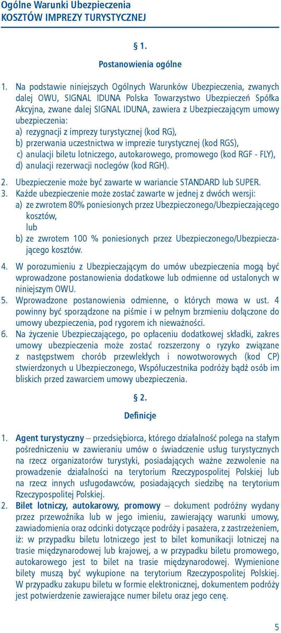 ubezpieczenia: a) rezygnacji z imprezy turystycznej (kod RG), b) przerwania uczestnictwa w imprezie turystycznej (kod RGS), c) anulacji biletu lotniczego, autokarowego, promowego (kod RGF - FLY), d)