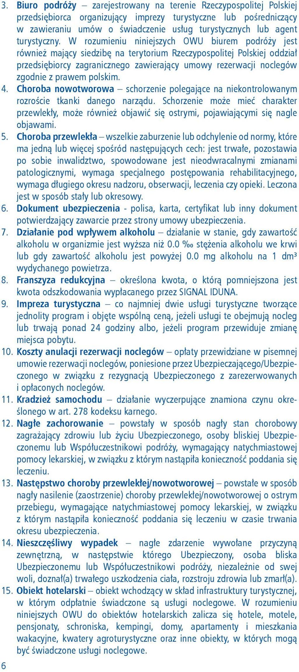 W rozumieniu niniejszych OWU biurem podróży jest również mający siedzibę na terytorium Rzeczypospolitej Polskiej oddział przedsiębiorcy zagranicznego zawierający umowy rezerwacji noclegów zgodnie z