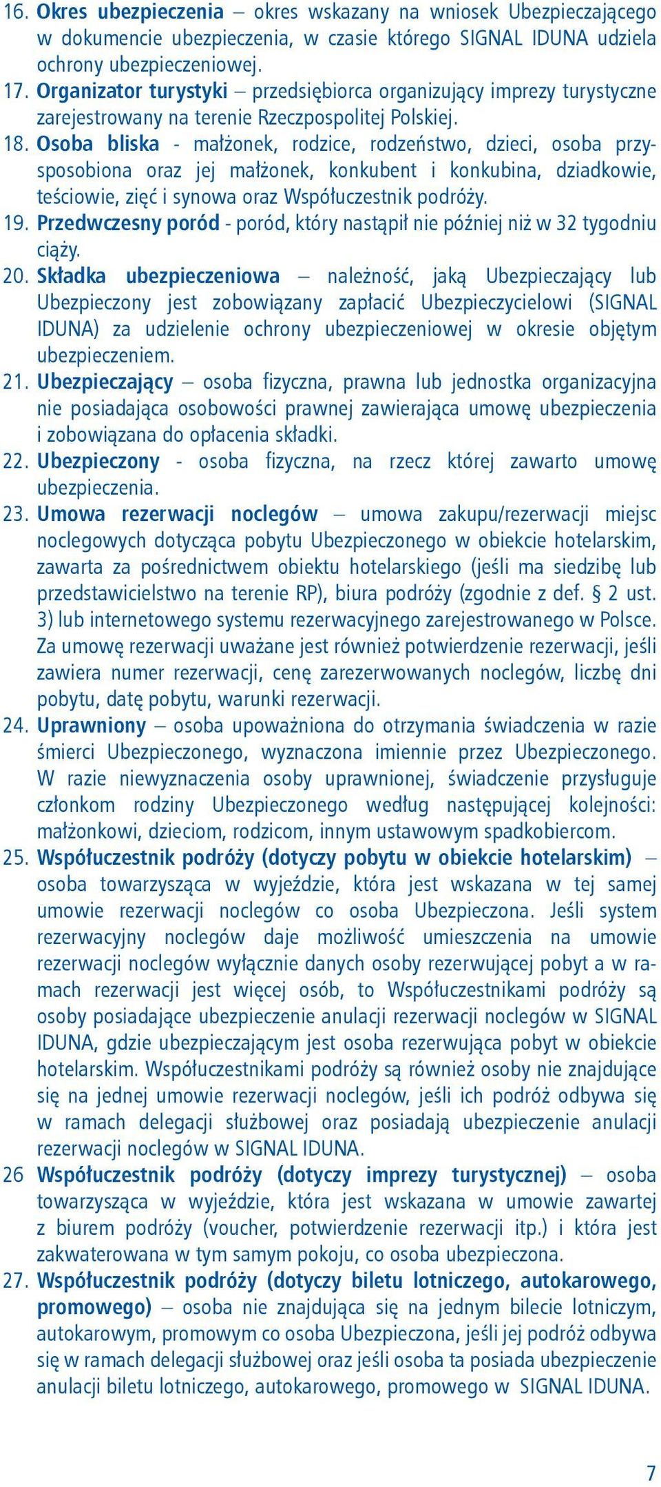 Osoba bliska - małżonek, rodzice, rodzeństwo, dzieci, osoba przysposobiona oraz jej małżonek, konkubent i konkubina, dziadkowie, teściowie, zięć i synowa oraz Współuczestnik podróży. 19.