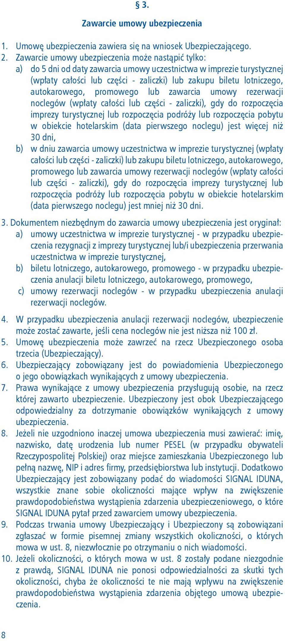 autokarowego, promowego lub zawarcia umowy rezerwacji noclegów (wpłaty całości lub części - zaliczki), gdy do rozpoczęcia imprezy turystycznej lub rozpoczęcia podróży lub rozpoczęcia pobytu w