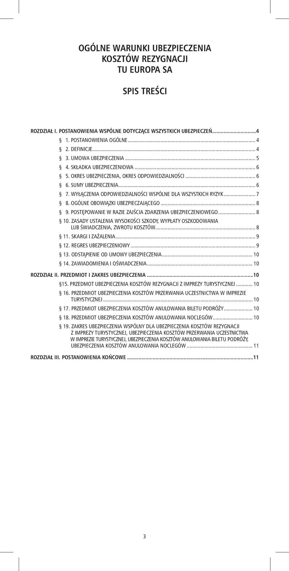 .. 7 8. OGÓLNE OBOWIĄZKI UBEZPIECZAJĄCEGO... 8 9. POSTĘPOWANIE W RAZIE ZAJŚCIA ZDARZENIA UBEZPIECZENIOWEGO... 8 10.