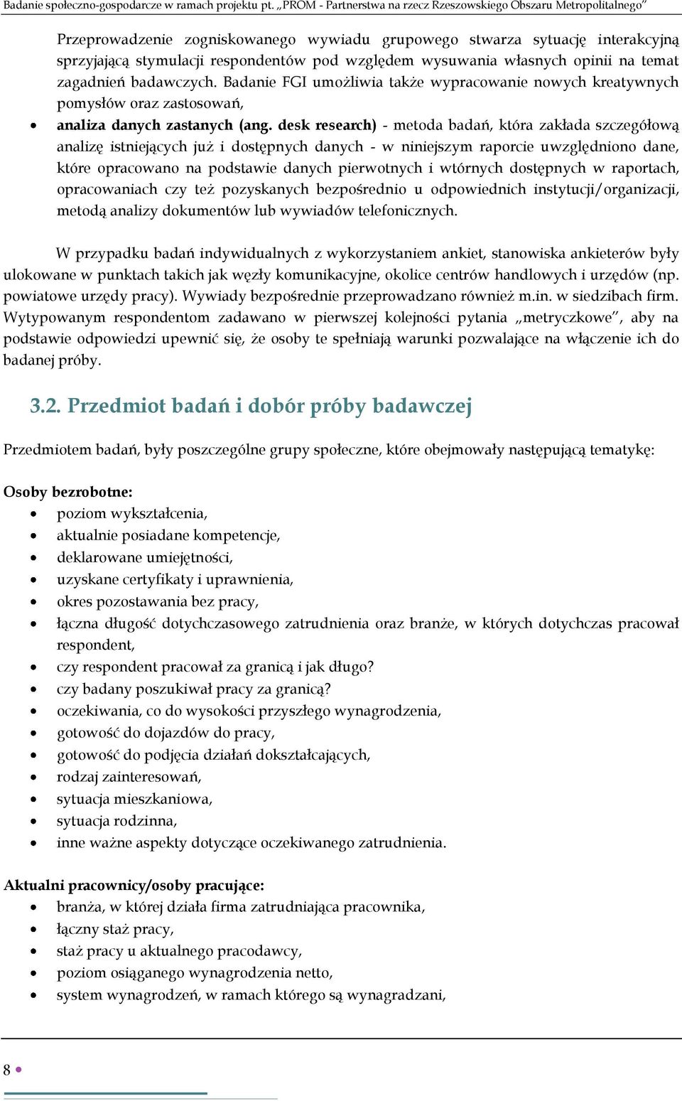 wysuwania własnych opinii na temat zagadnień badawczych. Badanie FGI umożliwia także wypracowanie nowych kreatywnych pomysłów oraz zastosowań, analiza danych zastanych (ang.