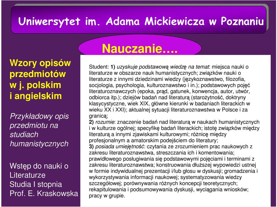 Student: 1) uzyskuje podstawową wiedzę na temat: miejsca nauki o literaturze w obszarze nauk humanistycznych; związków nauki o literaturze z innymi dziedzinami wiedzy (językoznawstwo, filozofia,