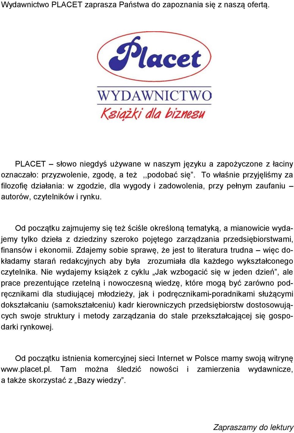 Od początku zajmujemy się też ściśle określoną tematyką, a mianowicie wydajemy tylko dzieła z dziedziny szeroko pojętego zarządzania przedsiębiorstwami, finansów i ekonomii.