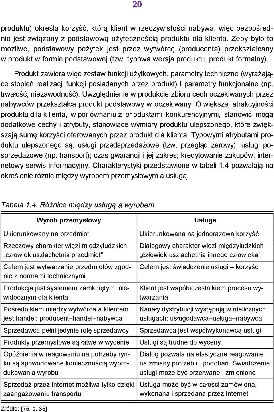 Produkt zawiera więc zestaw funkcji użytkowych, parametry techniczne (wyrażające stopień realizacji funkcji posiadanych przez produkt) I parametry funkcjonalne (np. trwałość, niezawodność).