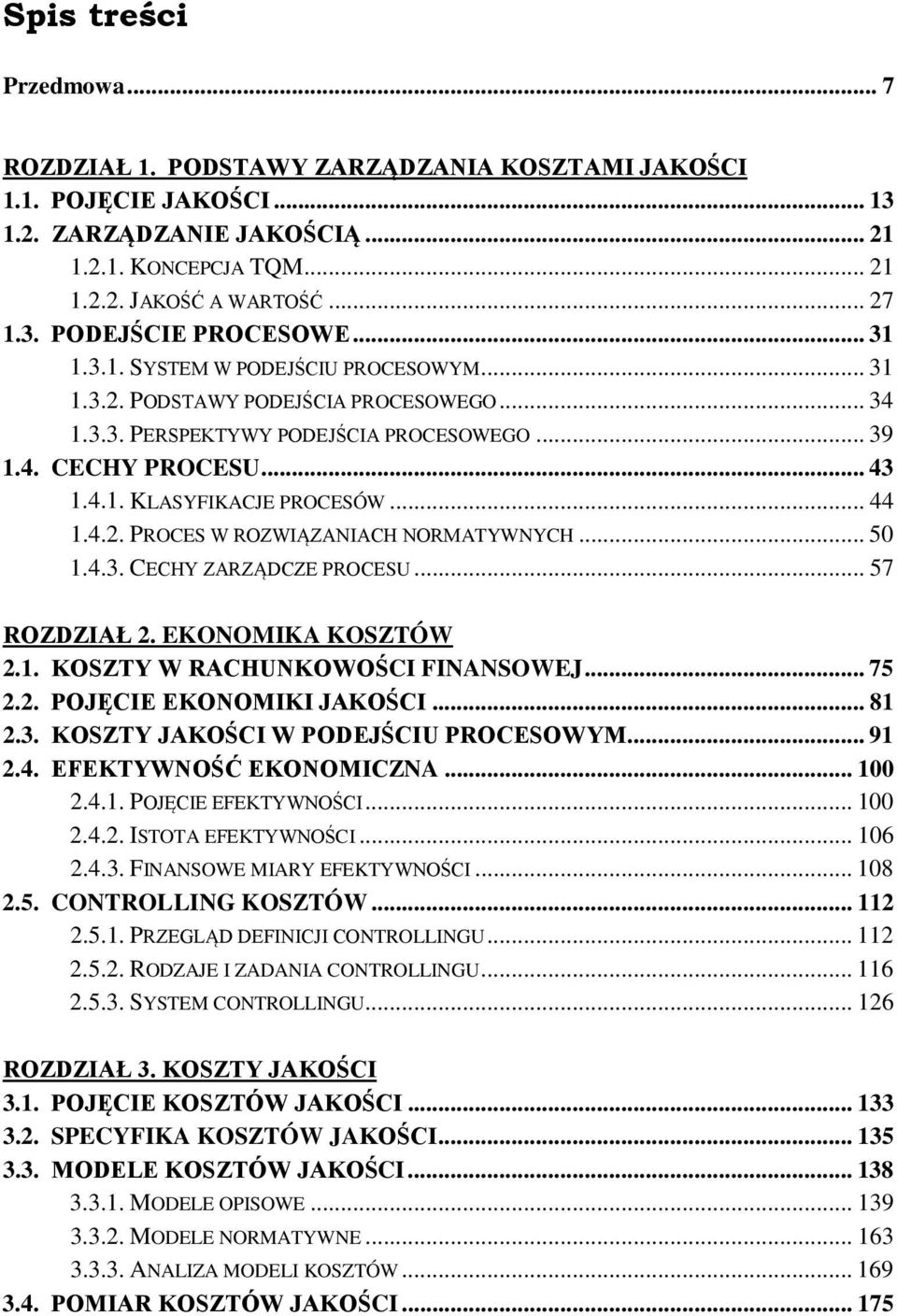 4.2. PROCES W ROZWIĄZANIACH NORMATYWNYCH... 50 1.4.3. CECHY ZARZĄDCZE PROCESU... 57 ROZDZIAŁ 2. EKONOMIKA KOSZTÓW 2.1. KOSZTY W RACHUNKOWOŚCI FINANSOWEJ... 75 2.2. POJĘCIE EKONOMIKI JAKOŚCI... 81 2.3. KOSZTY JAKOŚCI W PODEJŚCIU PROCESOWYM.