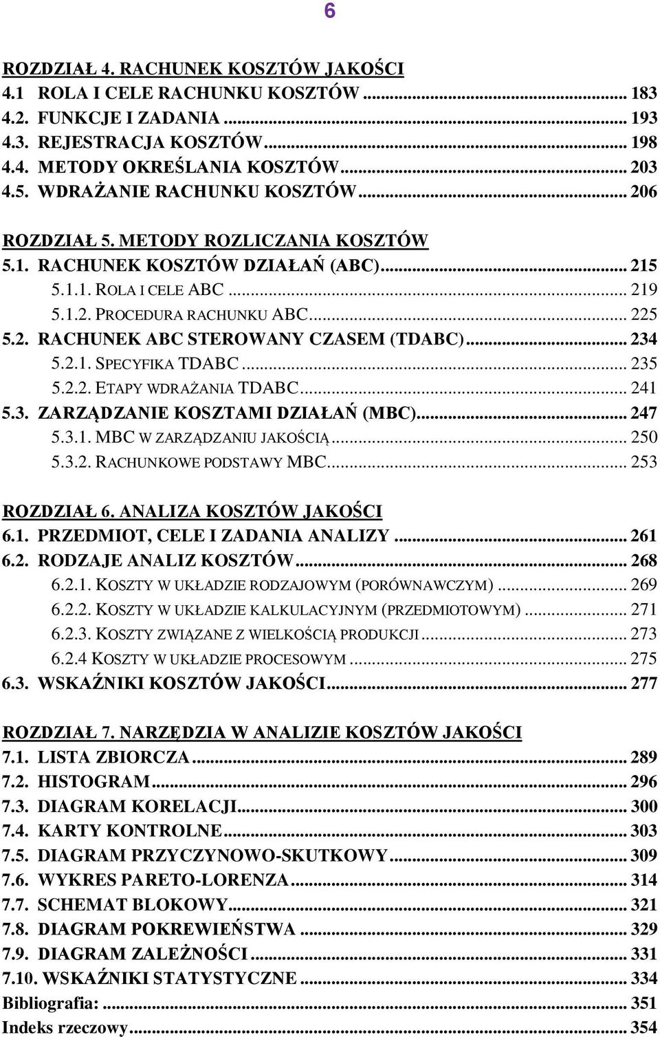 .. 234 5.2.1. SPECYFIKA TDABC... 235 5.2.2. ETAPY WDRAŻANIA TDABC... 241 5.3. ZARZĄDZANIE KOSZTAMI DZIAŁAŃ (MBC)... 247 5.3.1. MBC W ZARZĄDZANIU JAKOŚCIĄ... 250 5.3.2. RACHUNKOWE PODSTAWY MBC.