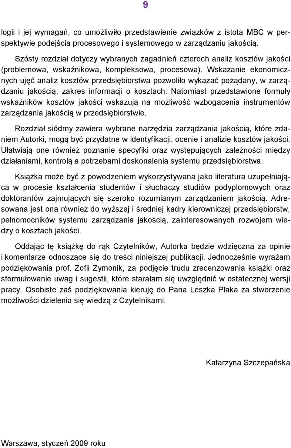Wskazanie ekonomicznych ujęć analiz kosztów przedsiębiorstwa pozwoliło wykazać pożądany, w zarządzaniu jakością, zakres informacji o kosztach.