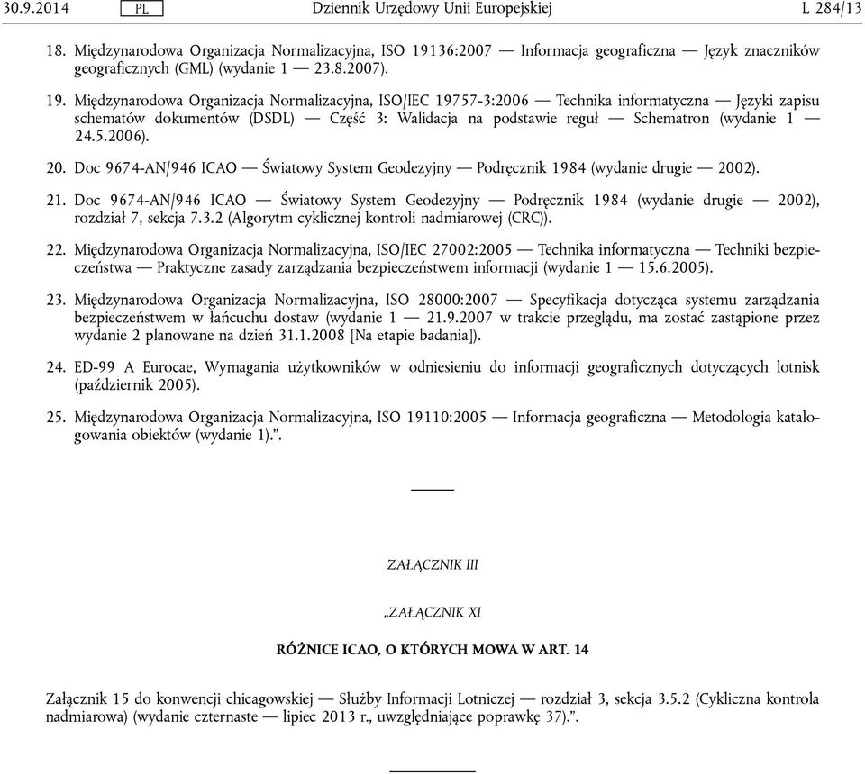 Międzynarodowa Organizacja Normalizacyjna, ISO/IEC 19757-3:2006 Technika informatyczna Języki zapisu schematów dokumentów (DSDL) Część 3: Walidacja na podstawie reguł Schematron (wydanie 1 24.5.2006).