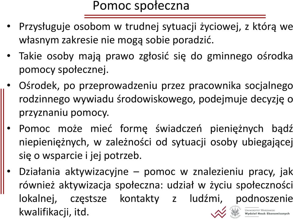 Ośrodek, po przeprowadzeniu przez pracownika socjalnego rodzinnego wywiadu środowiskowego, podejmuje decyzję o przyznaniu pomocy.