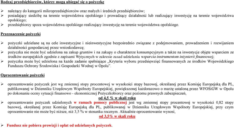 Przeznaczenie pożyczki pożyczki udzielane są na cele inwestycyjne i nieinwestycyjne bezpośrednio związane z podejmowaniem, prowadzeniem i rozwijaniem działalności gospodarczej przez wnioskodawcę;