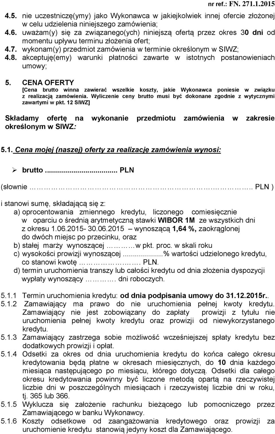 akceptuję(emy) warunki płatności zawarte w istotnych postanowieniach umowy; 5. CENA OFERTY [Cena brutto winna zawierać wszelkie koszty, jakie Wykonawca poniesie w związku z realizacją zamówienia.