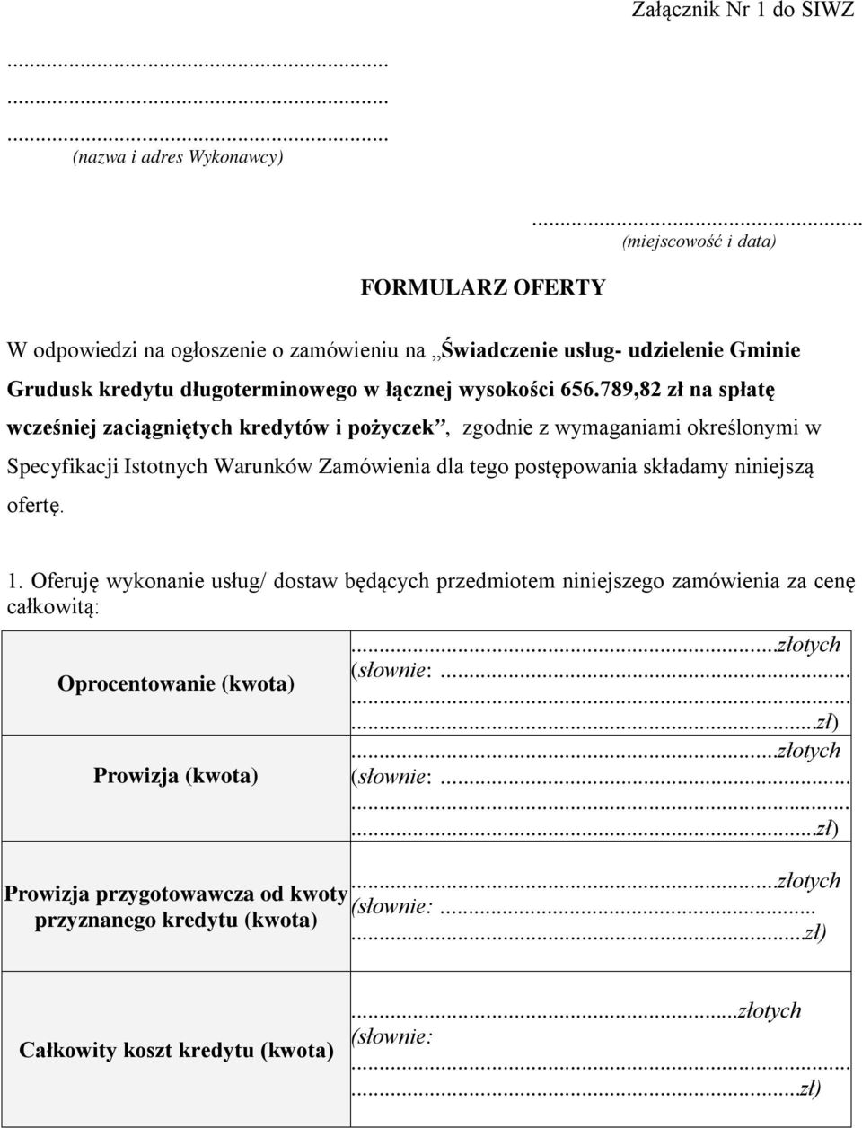 789,82 zł na spłatę wcześniej zaciągniętych kredytów i pożyczek, zgodnie z wymaganiami określonymi w Specyfikacji Istotnych Warunków Zamówienia dla tego postępowania składamy niniejszą ofertę.