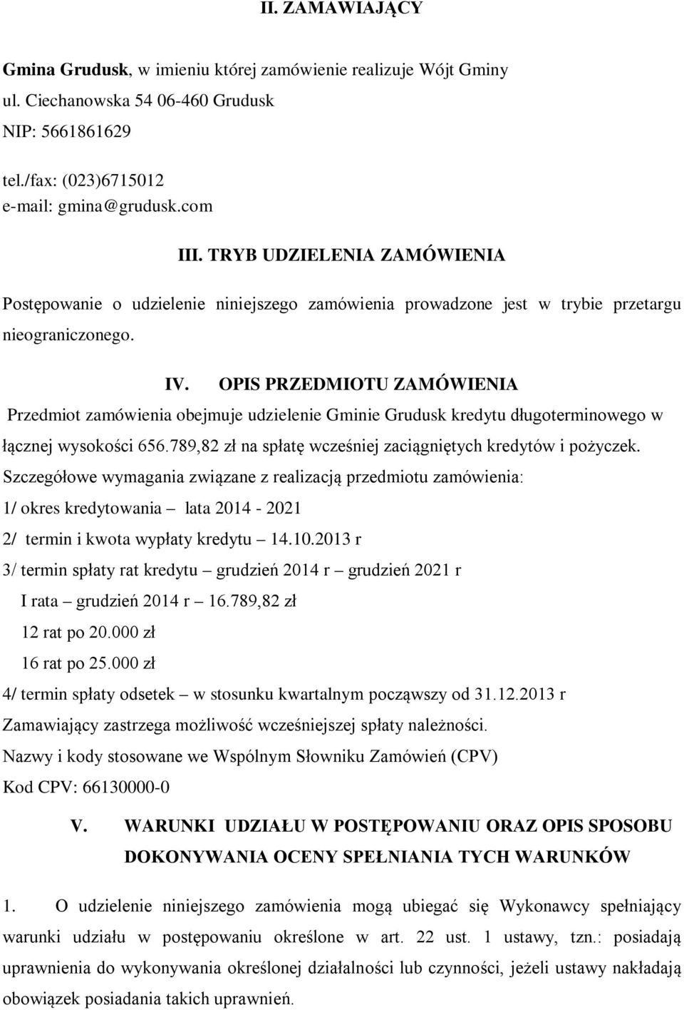 OPIS PRZEDMIOTU ZAMÓWIENIA Przedmiot zamówienia obejmuje udzielenie Gminie Grudusk kredytu długoterminowego w łącznej wysokości 656.789,82 zł na spłatę wcześniej zaciągniętych kredytów i pożyczek.