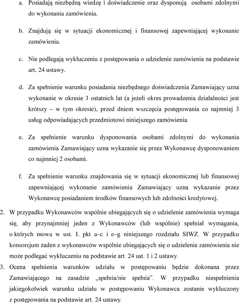 Za spełnienie warunku posiadania niezbędnego doświadczenia Zamawiający uzna wykonanie w okresie 3 ostatnich lat (a jeżeli okres prowadzenia działalności jest krótszy w tym okresie), przed dniem