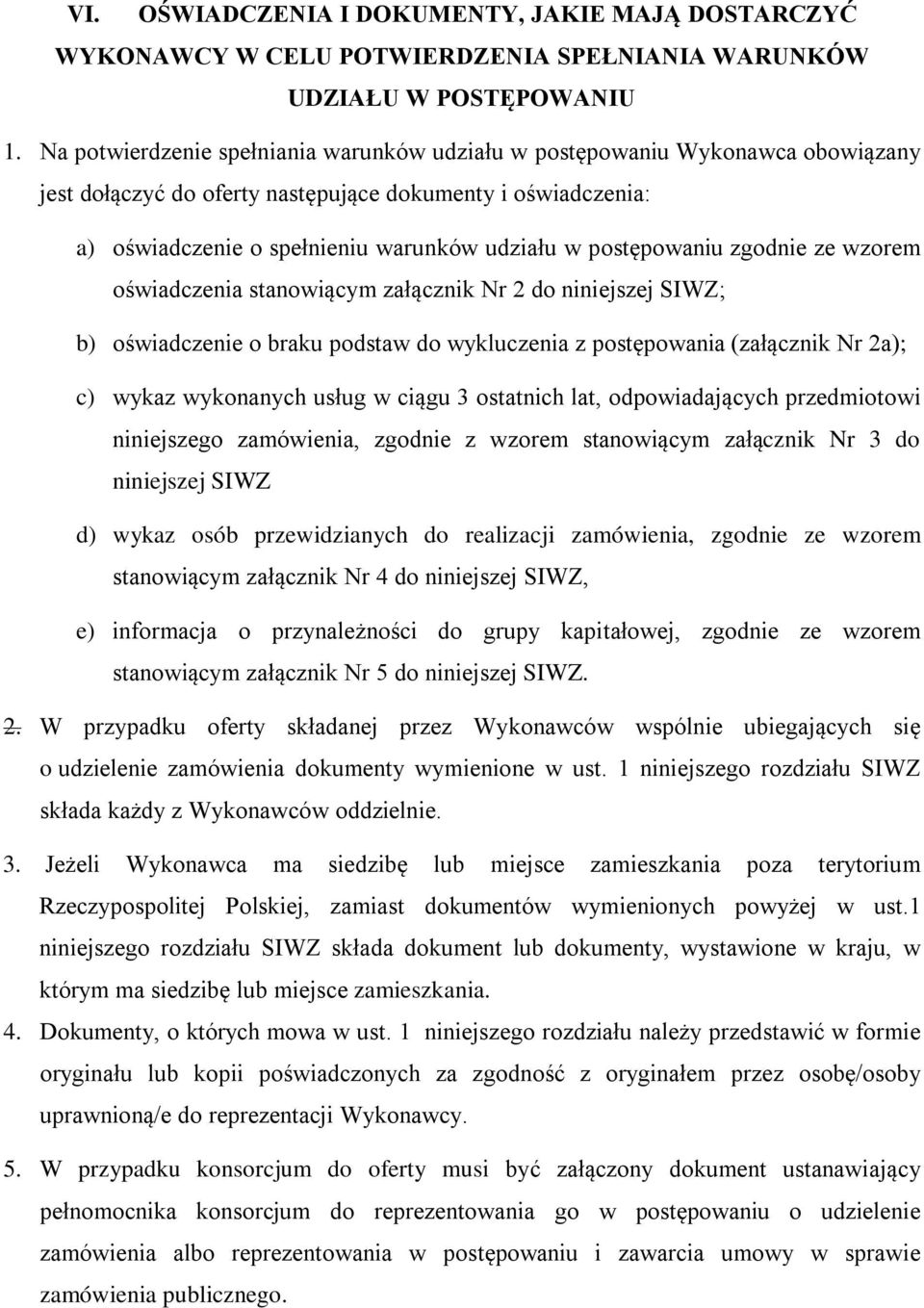 postępowaniu zgodnie ze wzorem oświadczenia stanowiącym załącznik Nr 2 do niniejszej SIWZ; b) oświadczenie o braku podstaw do wykluczenia z postępowania (załącznik Nr 2a); c) wykaz wykonanych usług w