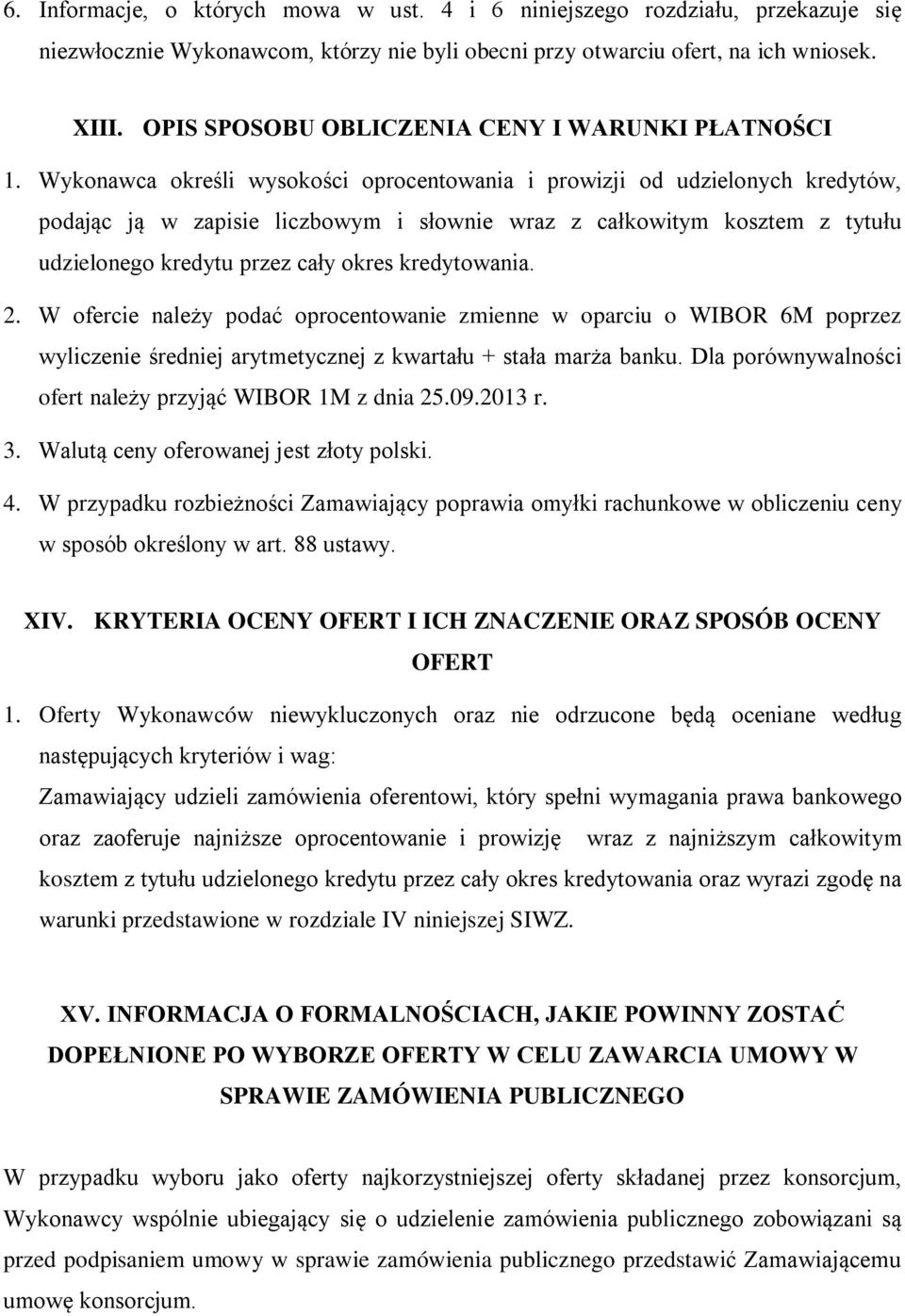 Wykonawca określi wysokości oprocentowania i prowizji od udzielonych kredytów, podając ją w zapisie liczbowym i słownie wraz z całkowitym kosztem z tytułu udzielonego kredytu przez cały okres