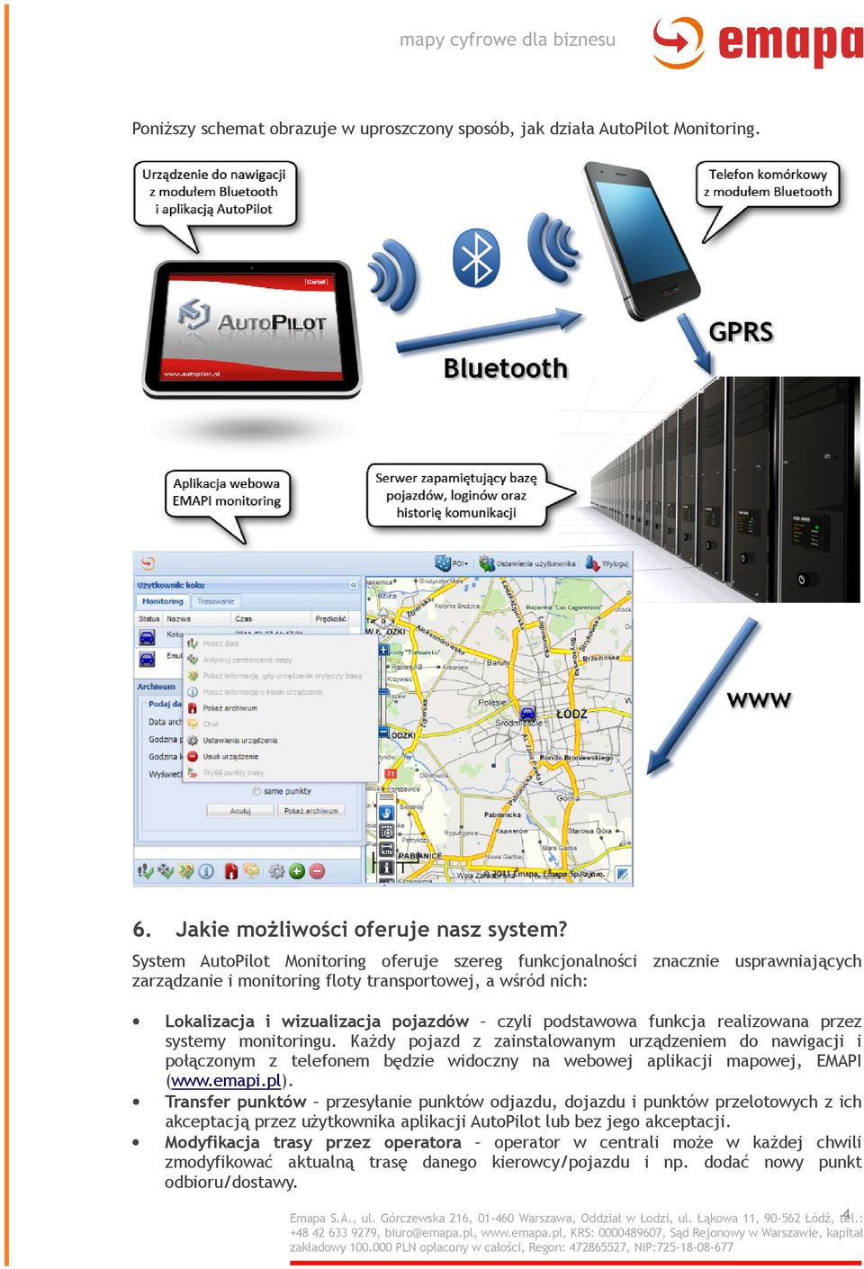 funkcja realizowana przez systemy monitoringu. Każdy pojazd z zainstalowanym urządzeniem do nawigacji i połączonym z telefonem będzie widoczny na webowej aplikacji mapowej, EMAPI (www.emapi.pl).