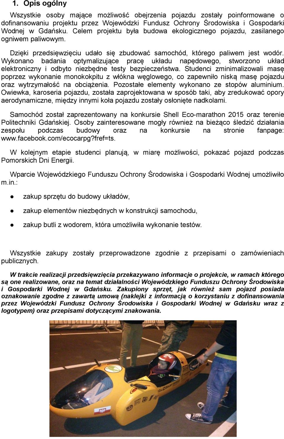 Wykonano badania optymalizujące pracę układu napędowego, stworzono układ elektroniczny i odbyto niezbędne testy bezpieczeństwa.