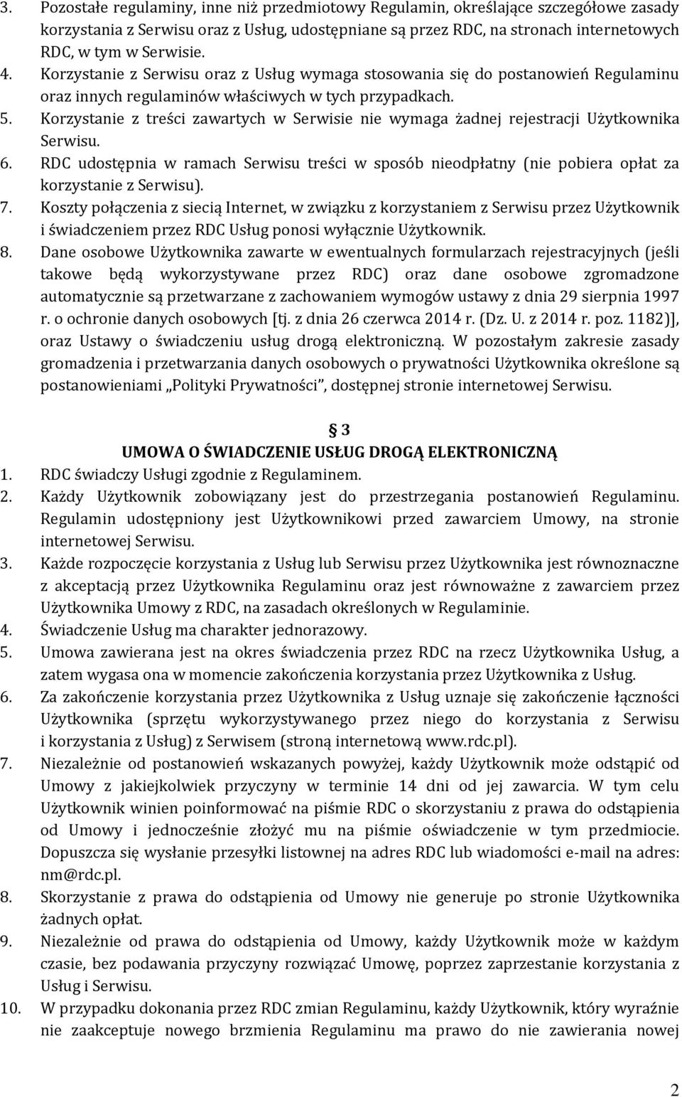 Korzystanie z treści zawartych w Serwisie nie wymaga żadnej rejestracji Użytkownika 6. RDC udostępnia w ramach Serwisu treści w sposób nieodpłatny (nie pobiera opłat za korzystanie z Serwisu). 7.