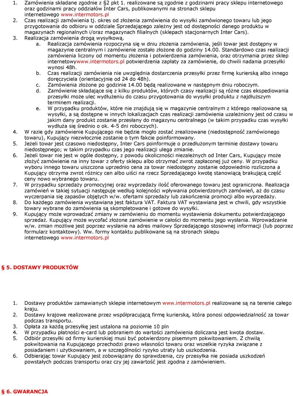 okres od złożenia zamówienia do wysyłki zamówionego towaru lub jego przygotowania do odbioru w oddziale Sprzedającego zależny jest od dostępności danego produktu w magazynach regionalnych i/oraz