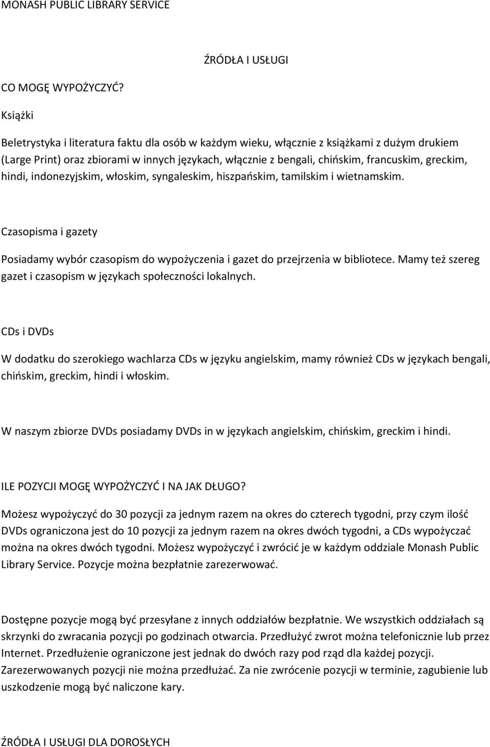 hindi, indonezyjskim, włoskim, syngaleskim, hiszpaoskim, tamilskim i wietnamskim. Czasopisma i gazety Posiadamy wybór czasopism do wypożyczenia i gazet do przejrzenia w bibliotece.