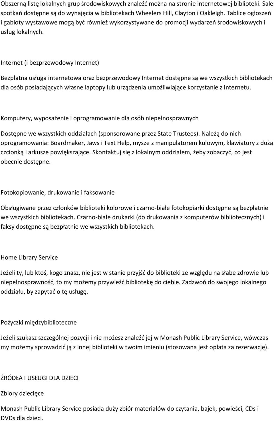 Internet (i bezprzewodowy Internet) Bezpłatna usługa internetowa oraz bezprzewodowy Internet dostępne są we wszystkich bibliotekach dla osób posiadających własne laptopy lub urządzenia umożliwiające